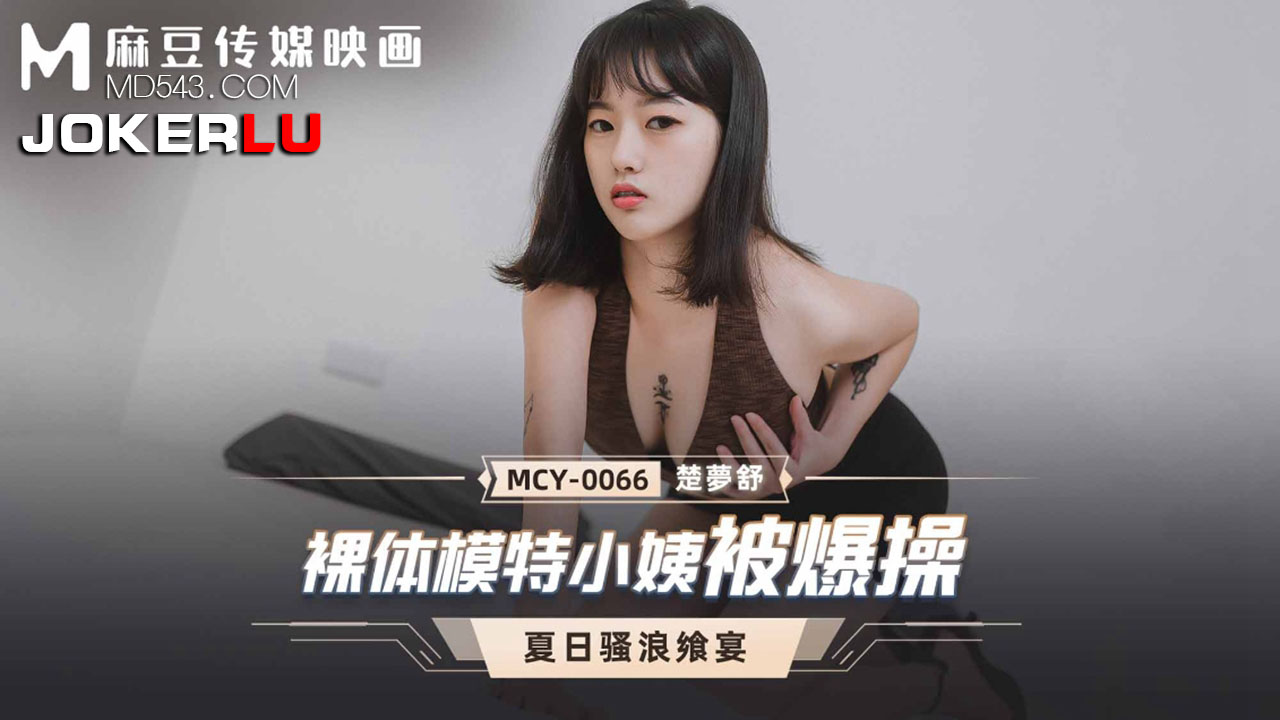 麻豆传媒映画・MCY-0066・楚梦舒・夏日骚浪飨宴・裸体模特小姨被爆操